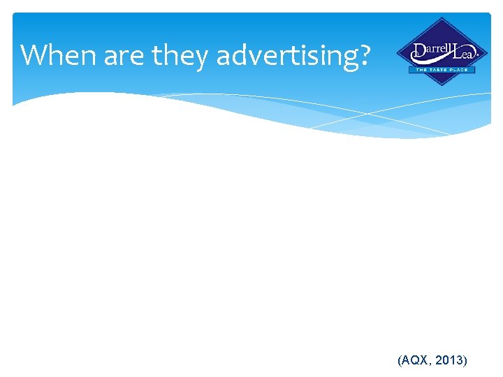 When are they advertising? (AQX, 2013) 