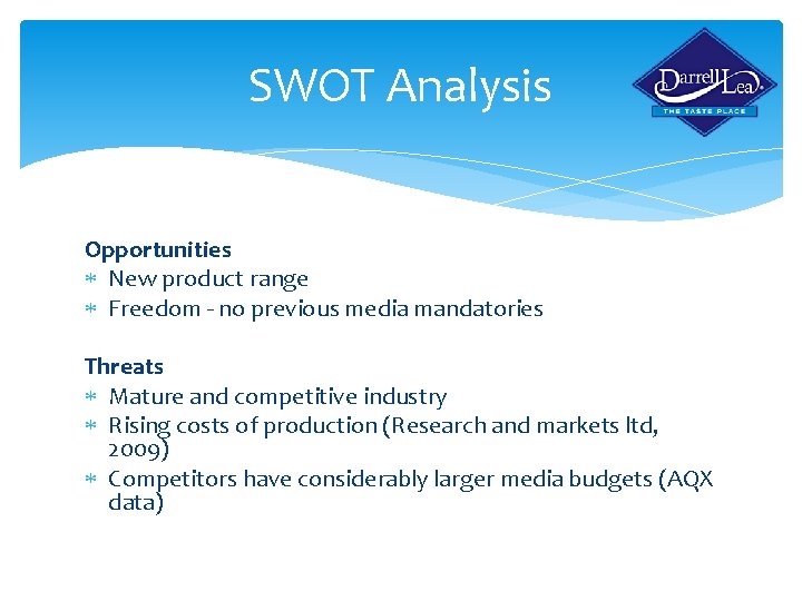 SWOT Analysis Opportunities New product range Freedom - no previous media mandatories Threats Mature