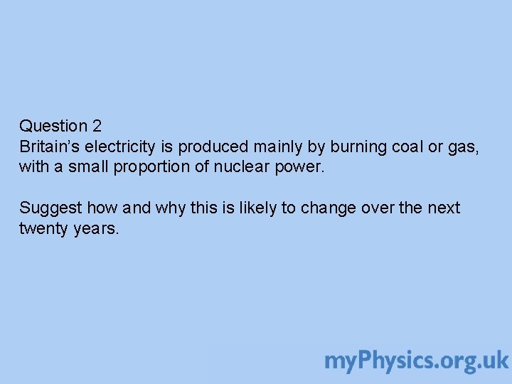 Question 2 Britain’s electricity is produced mainly by burning coal or gas, with a