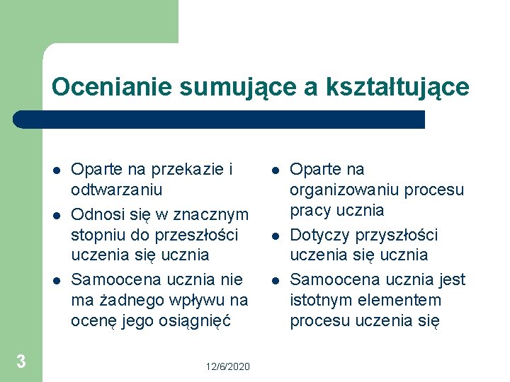 Ocenianie sumujące a kształtujące l l l 3 Oparte na przekazie i odtwarzaniu Odnosi