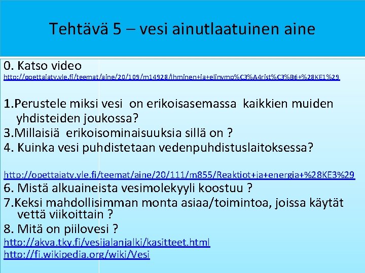 Tehtävä 5 – vesi ainutlaatuinen aine 0. Katso video http: //opettajatv. yle. fi/teemat/aine/20/109/m 14928/Ihminen+ja+elinymp%C