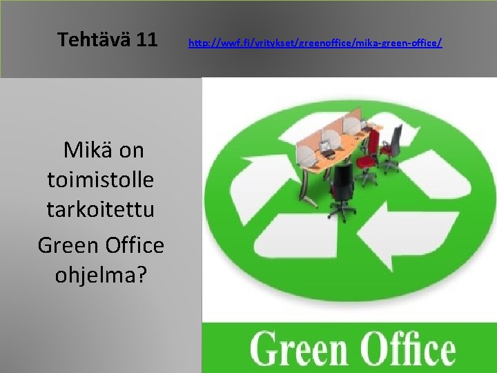  Tehtävä 11 http: //wwf. fi/yritykset/greenoffice/mika-green-office/ Mikä on toimistolle tarkoitettu Green Office ohjelma? 