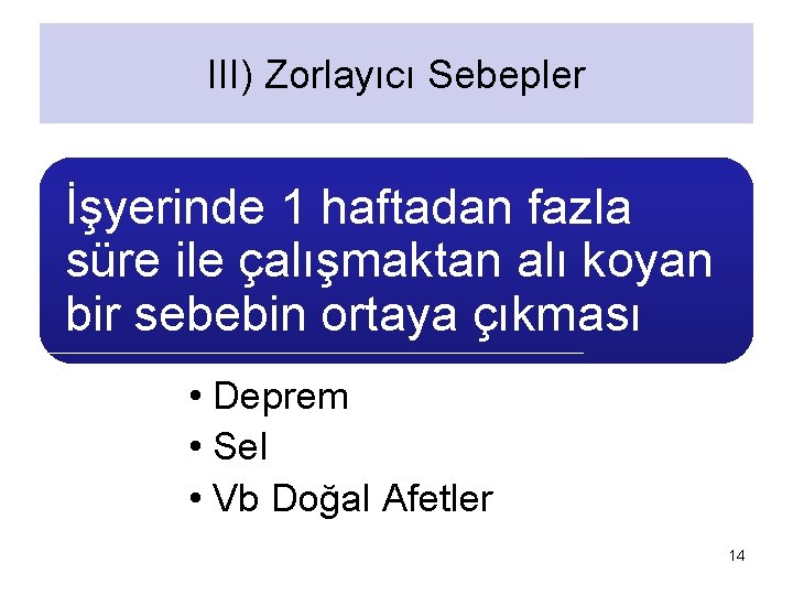 III) Zorlayıcı Sebepler İşyerinde 1 haftadan fazla süre ile çalışmaktan alı koyan bir sebebin