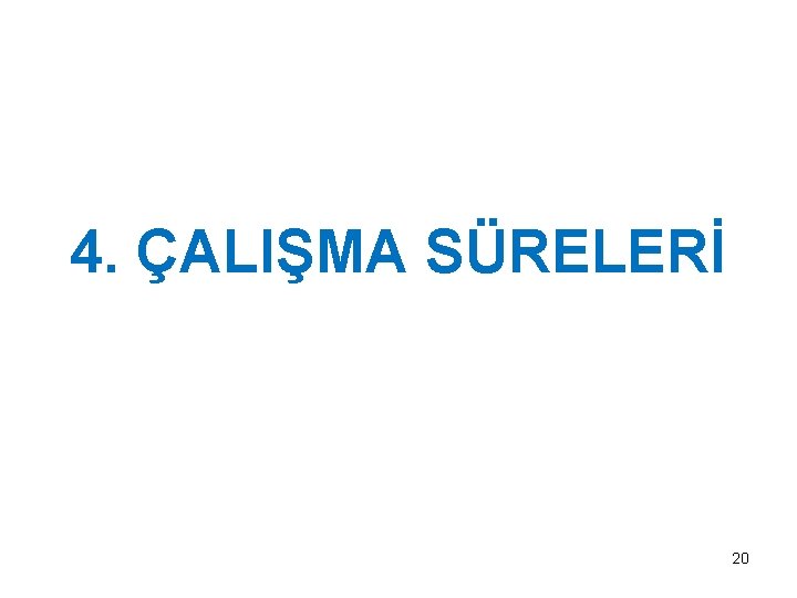 4. ÇALIŞMA SÜRELERİ 20 