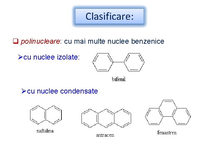 Clasificare: q polinucleare: cu mai multe nuclee benzenice Øcu nuclee izolate: Øcu nuclee condensate