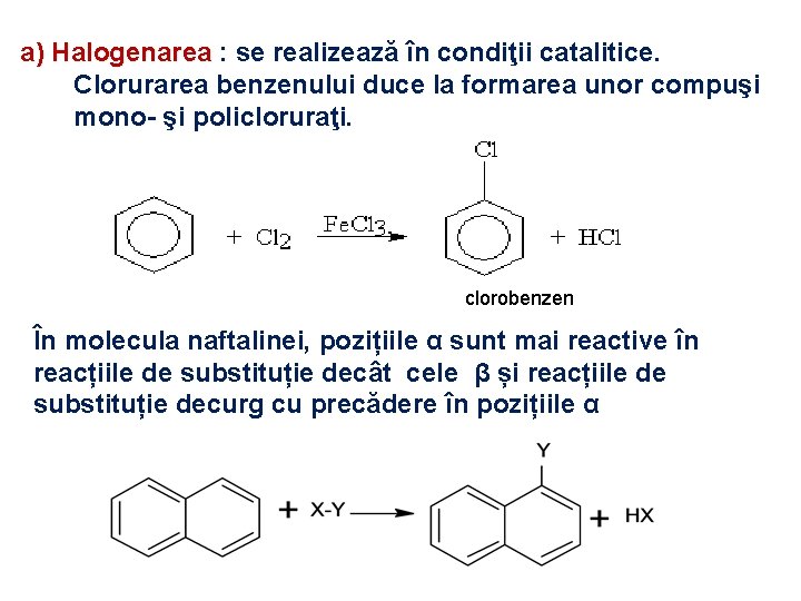 a) Halogenarea : se realizează în condiţii catalitice. Clorurarea benzenului duce la formarea unor