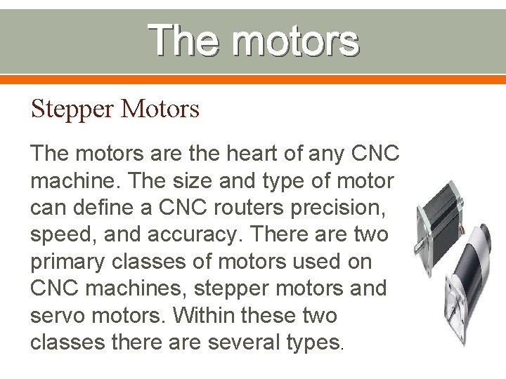 The motors Stepper Motors The motors are the heart of any CNC machine. The