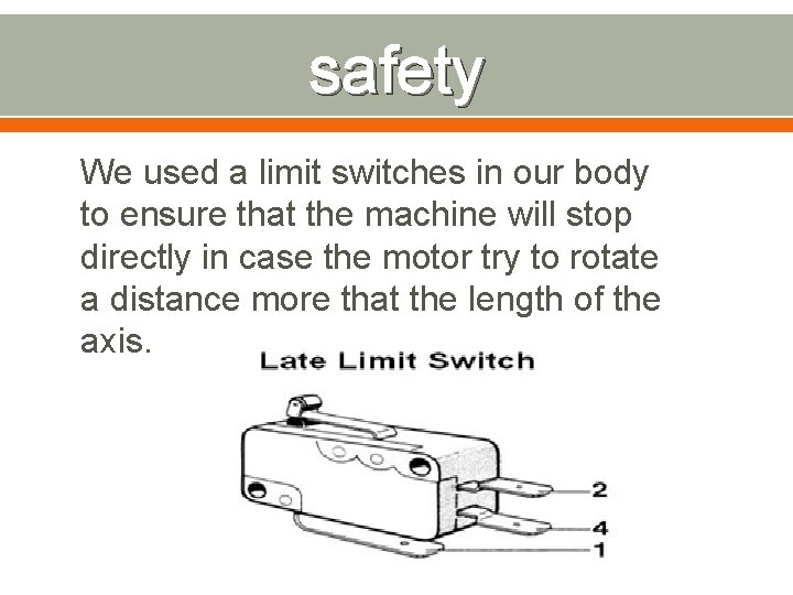 safety We used a limit switches in our body to ensure that the machine