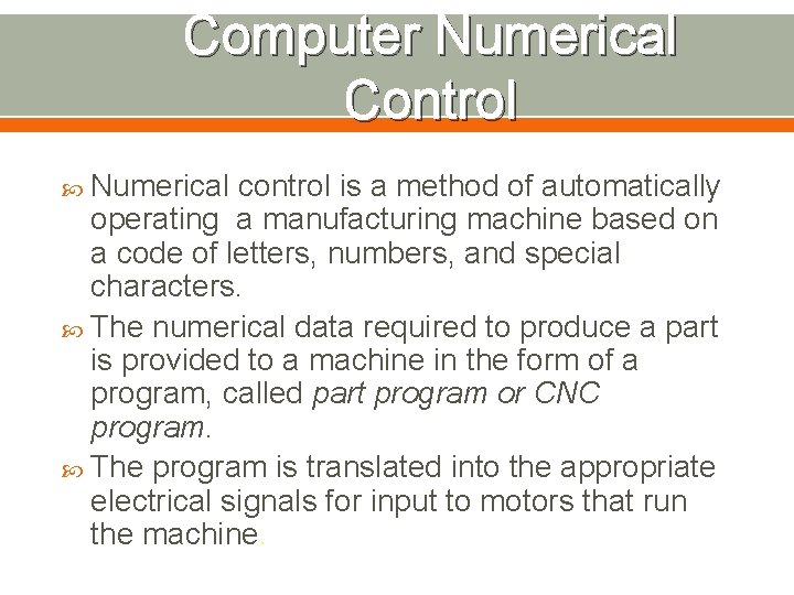 Computer Numerical Control Numerical control is a method of automatically operating a manufacturing machine