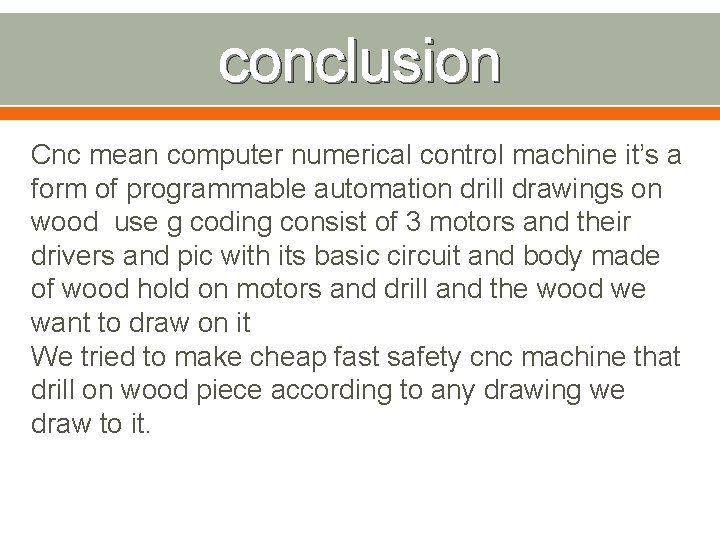 conclusion Cnc mean computer numerical control machine it’s a form of programmable automation drill