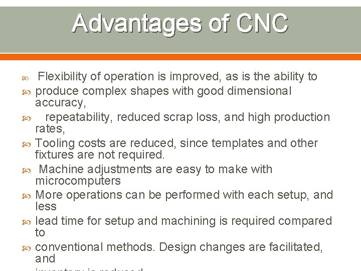 Advantages of CNC Flexibility of operation is improved, as is the ability to produce