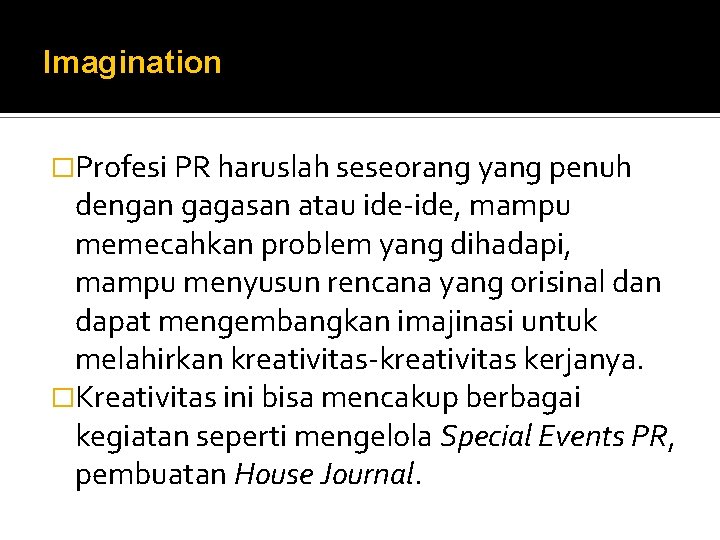 Imagination �Profesi PR haruslah seseorang yang penuh dengan gagasan atau ide-ide, mampu memecahkan problem