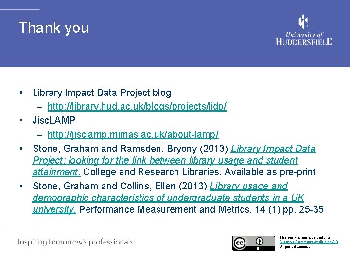 Thank you • Library Impact Data Project blog – http: //library. hud. ac. uk/blogs/projects/lidp/