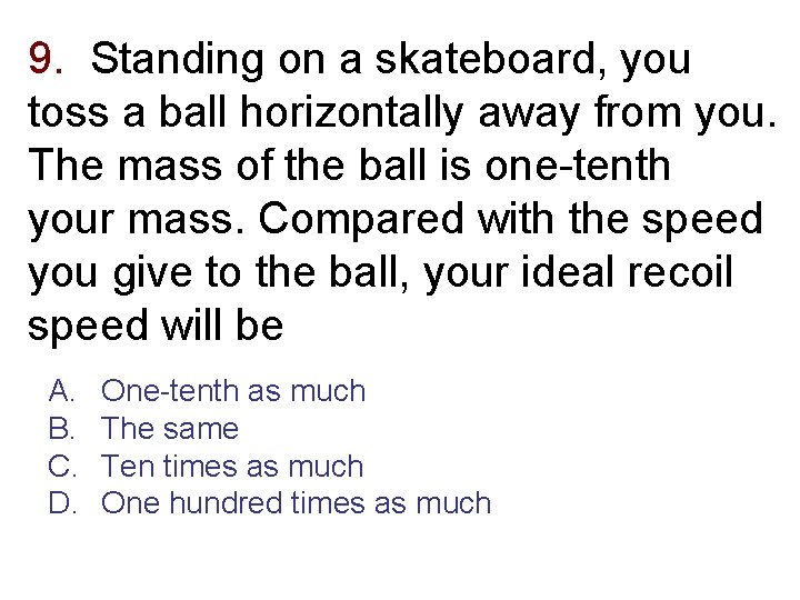 9. Standing on a skateboard, you toss a ball horizontally away from you. The
