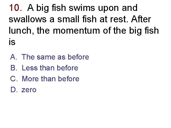 10. A big fish swims upon and swallows a small fish at rest. After