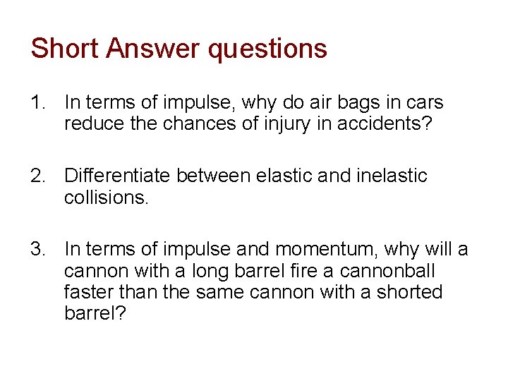Short Answer questions 1. In terms of impulse, why do air bags in cars