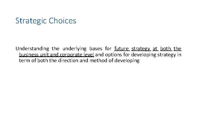 Strategic Choices Understanding the underlying bases for future strategy at both the business unit