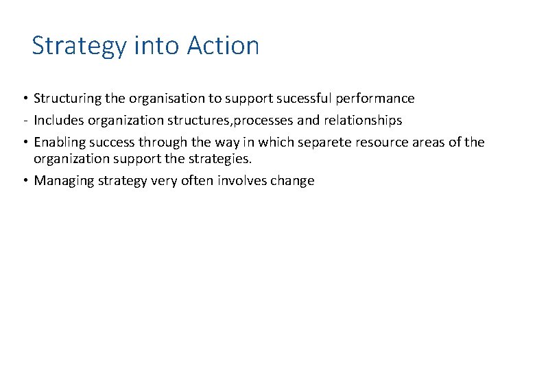 Strategy into Action • Structuring the organisation to support sucessful performance - Includes organization