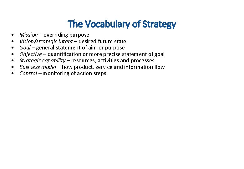 The Vocabulary of Strategy • • Mission – overriding purpose Vision/strategic intent – desired