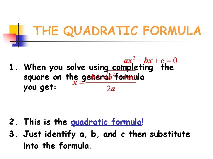 THE QUADRATIC FORMULA 1. When you solve using completing the square on the general