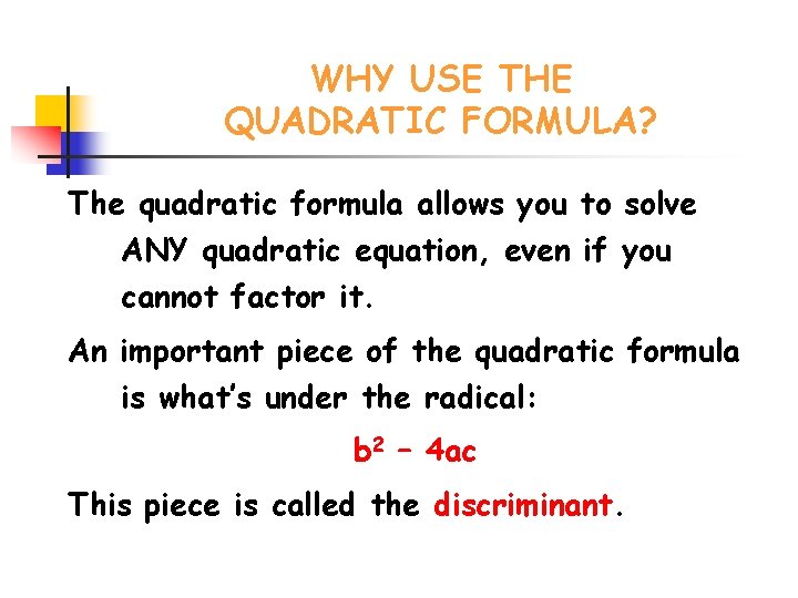 WHY USE THE QUADRATIC FORMULA? The quadratic formula allows you to solve ANY quadratic