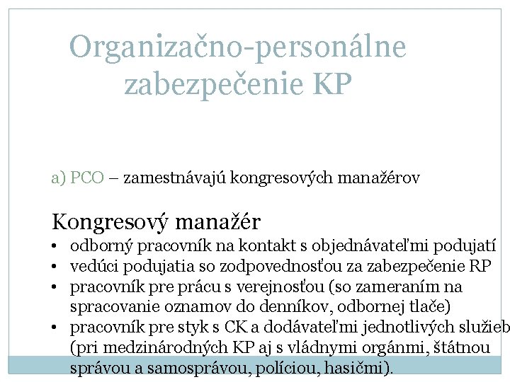 Organizačno-personálne zabezpečenie KP a) PCO – zamestnávajú kongresových manažérov Kongresový manažér • odborný pracovník