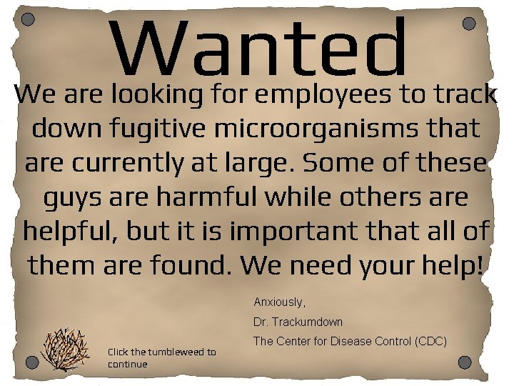 Wanted We are looking for employees to track down fugitive microorganisms that are currently