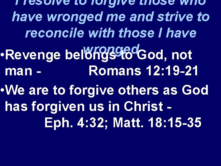 I resolve to forgive those who have wronged me and strive to reconcile with