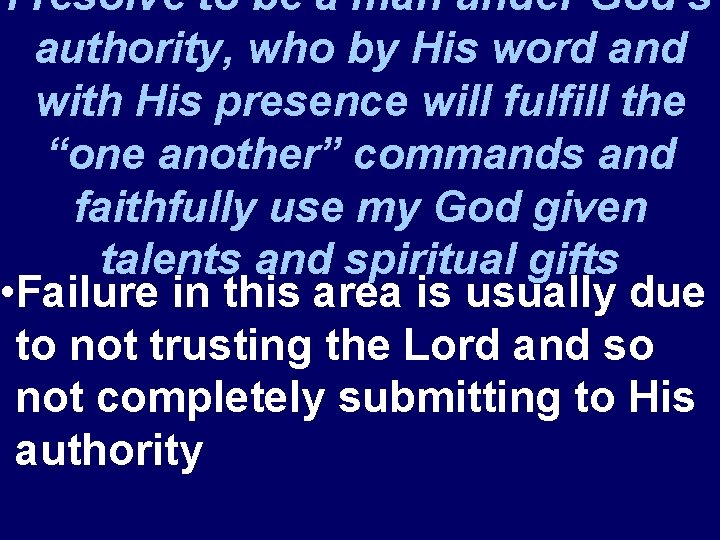 I resolve to be a man under God’s authority, who by His word and