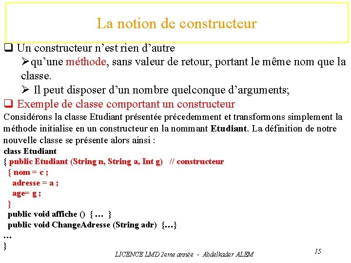 La notion de constructeur q Un constructeur n’est rien d’autre Øqu’une méthode, sans valeur