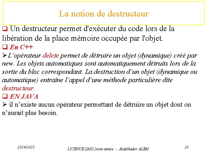 La notion de destructeur q Un destructeur permet d'exécuter du code lors de la