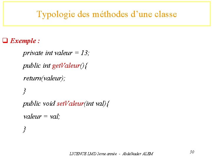 Typologie des méthodes d’une classe q Exemple : private int valeur = 13; public