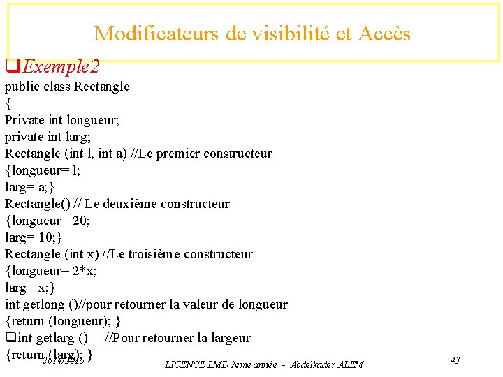 Modificateurs de visibilité et Accès q. Exemple 2 public class Rectangle { Private int