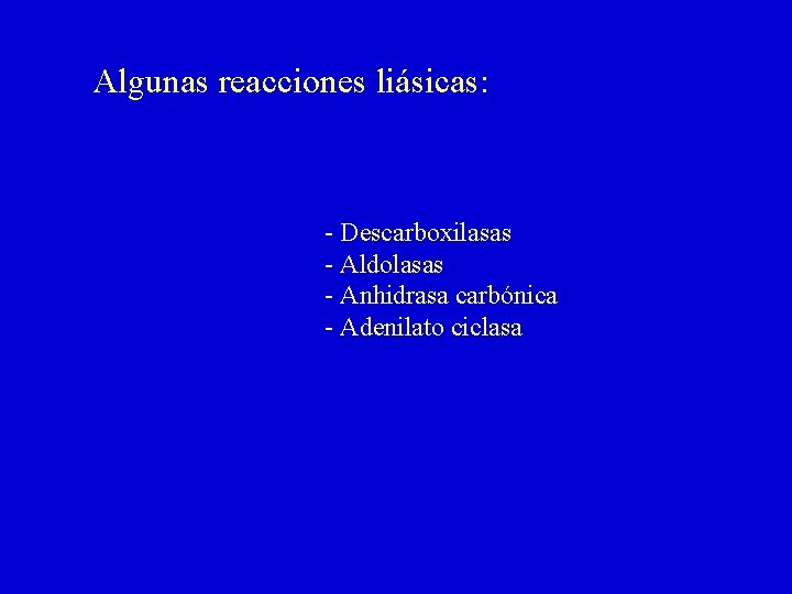 Algunas reacciones liásicas: - Descarboxilasas - Aldolasas - Anhidrasa carbónica - Adenilato ciclasa 