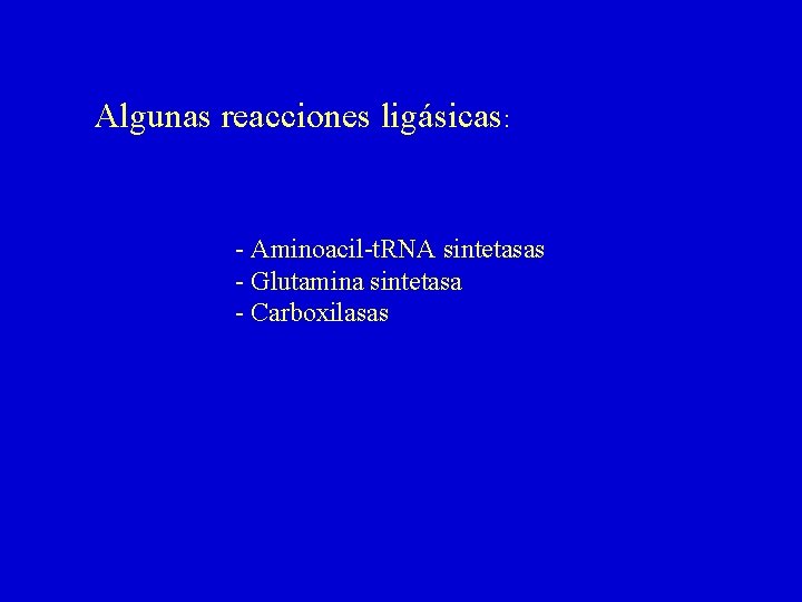 Algunas reacciones ligásicas: - Aminoacil-t. RNA sintetasas - Glutamina sintetasa - Carboxilasas 