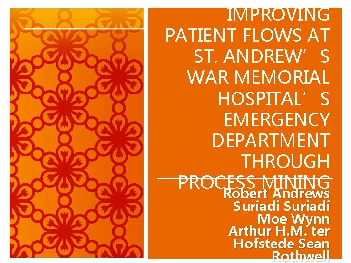 IMPROVING PATIENT FLOWS AT ST. ANDREW’S WAR MEMORIAL HOSPITAL’S EMERGENCY DEPARTMENT THROUGH PROCESS MINING