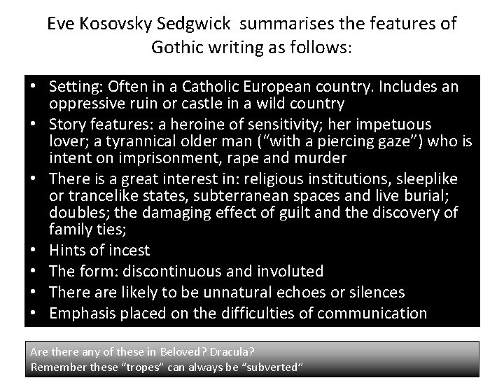 Eve Kosovsky Sedgwick summarises the features of Gothic writing as follows: • Setting: Often