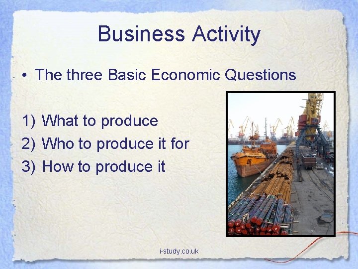 Business Activity • The three Basic Economic Questions 1) What to produce 2) Who