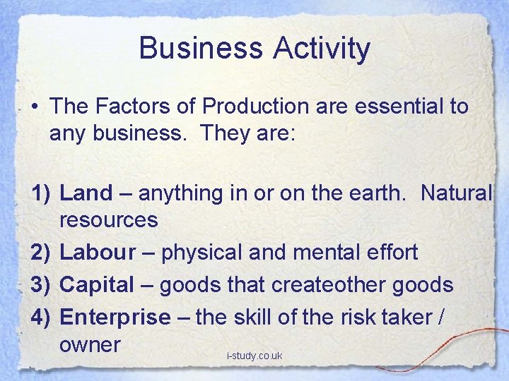 Business Activity • The Factors of Production are essential to any business. They are: