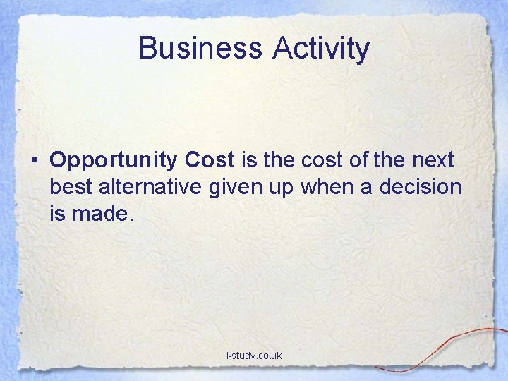 Business Activity • Opportunity Cost is the cost of the next best alternative given