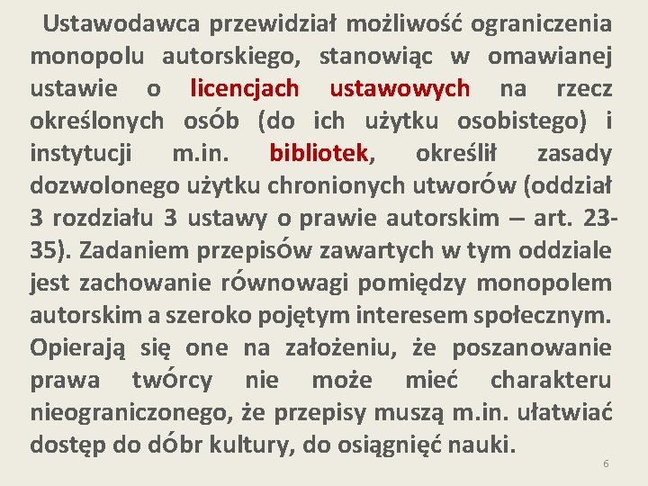 Ustawodawca przewidział możliwość ograniczenia monopolu autorskiego, stanowiąc w omawianej ustawie o licencjach ustawowych na