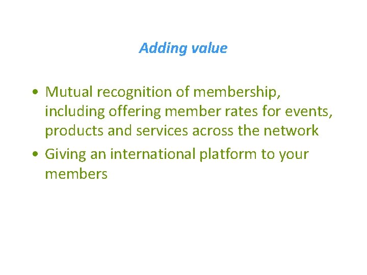 Adding value • Mutual recognition of membership, including offering member rates for events, products