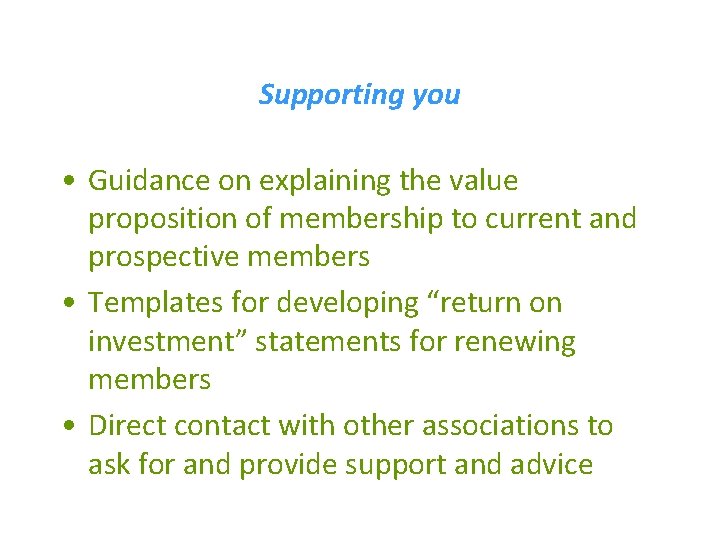 Supporting you • Guidance on explaining the value proposition of membership to current and
