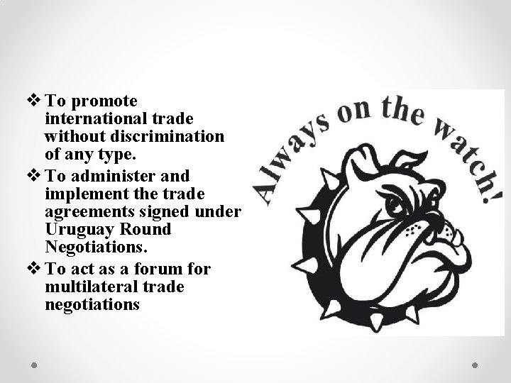 v To promote international trade without discrimination of any type. v To administer and