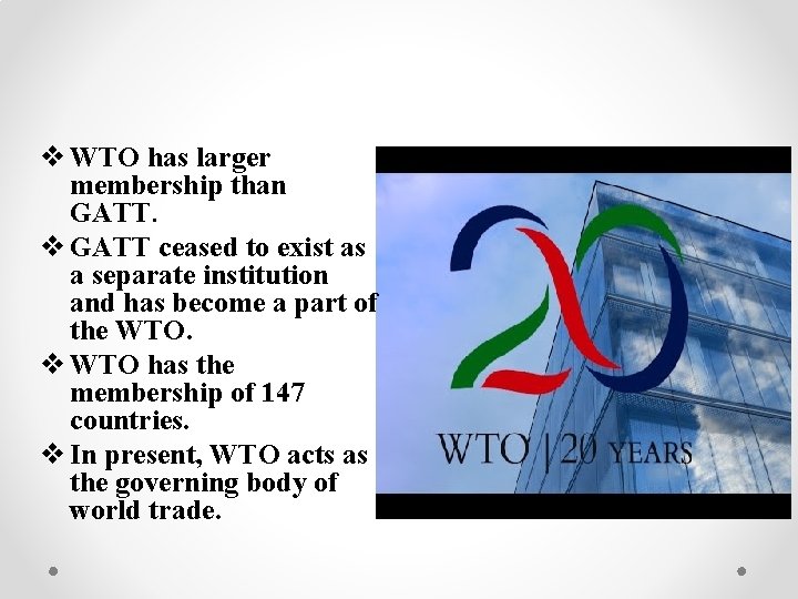 v WTO has larger membership than GATT. v GATT ceased to exist as a