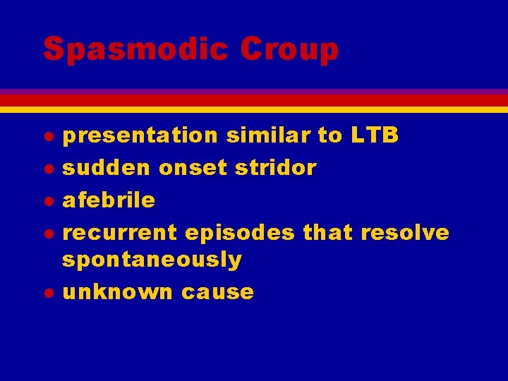 Spasmodic Croup l l l presentation similar to LTB sudden onset stridor afebrile recurrent