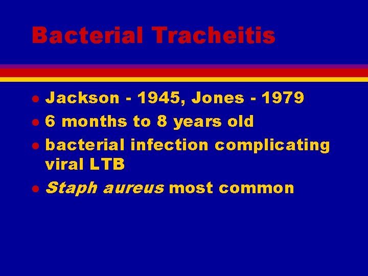 Bacterial Tracheitis l l Jackson - 1945, Jones - 1979 6 months to 8