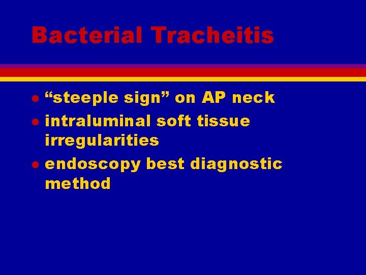 Bacterial Tracheitis l l l “steeple sign” on AP neck intraluminal soft tissue irregularities
