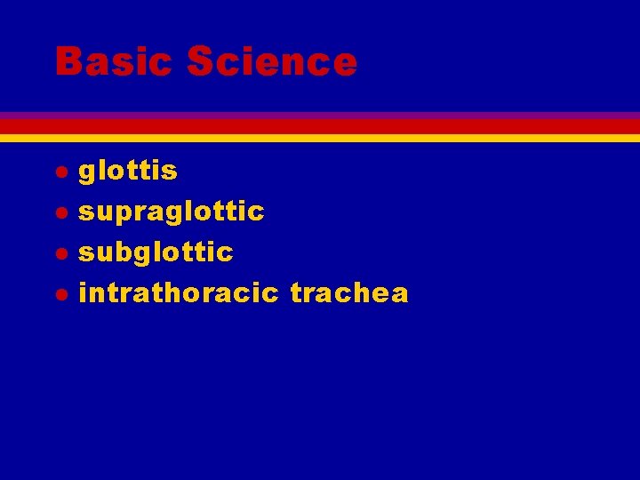 Basic Science l l glottis supraglottic subglottic intrathoracic trachea 