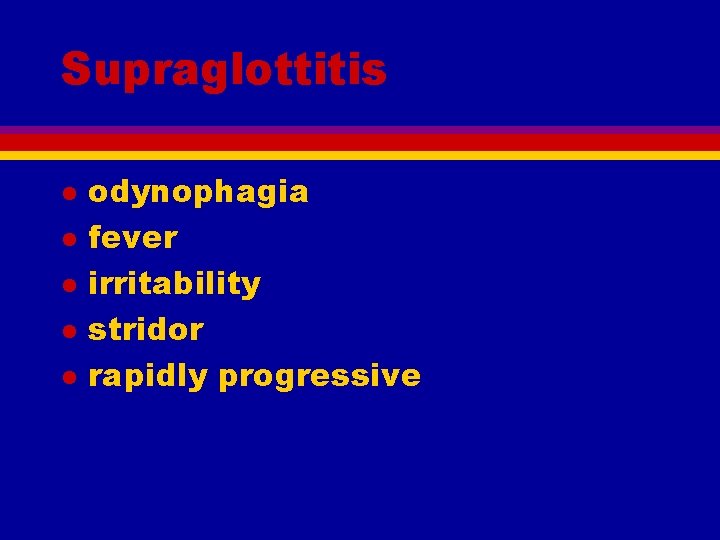 Supraglottitis l l l odynophagia fever irritability stridor rapidly progressive 